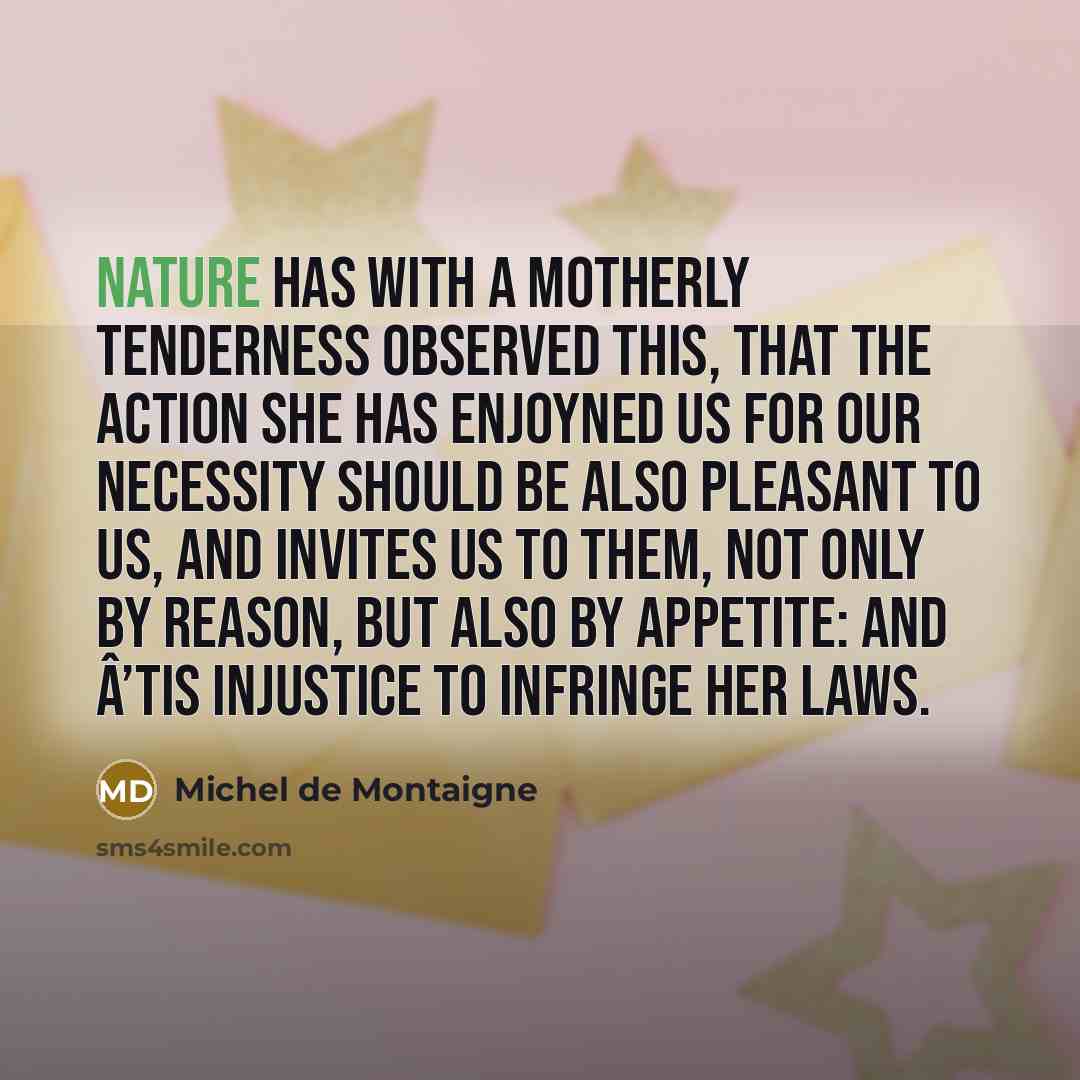 “Nature has with a Motherly Tenderness observed this, that the…” quote by Michel de Montaigne