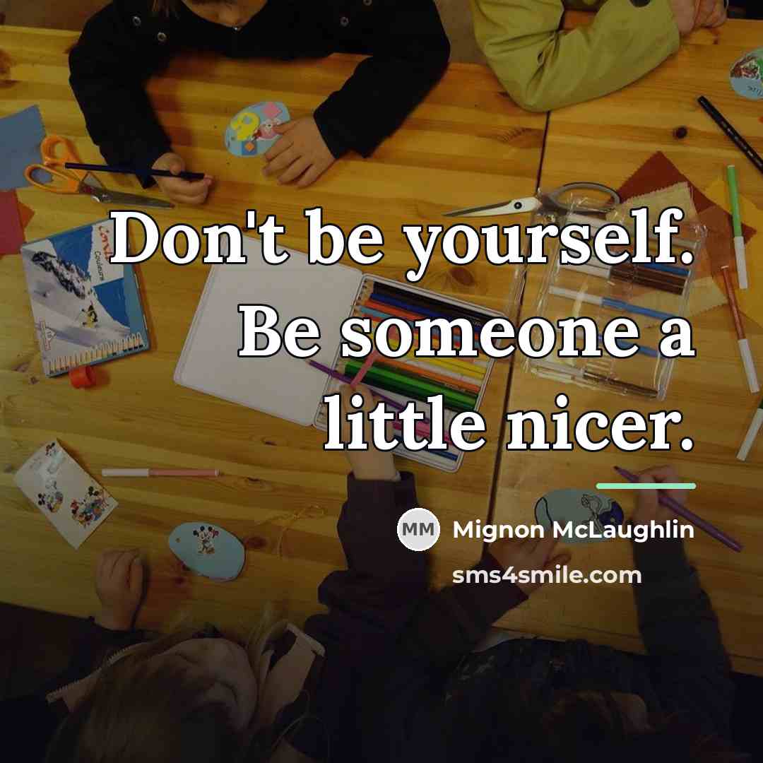 “Don't be yourself. Be someone a little nicer.…” quote by Mignon McLaughlin