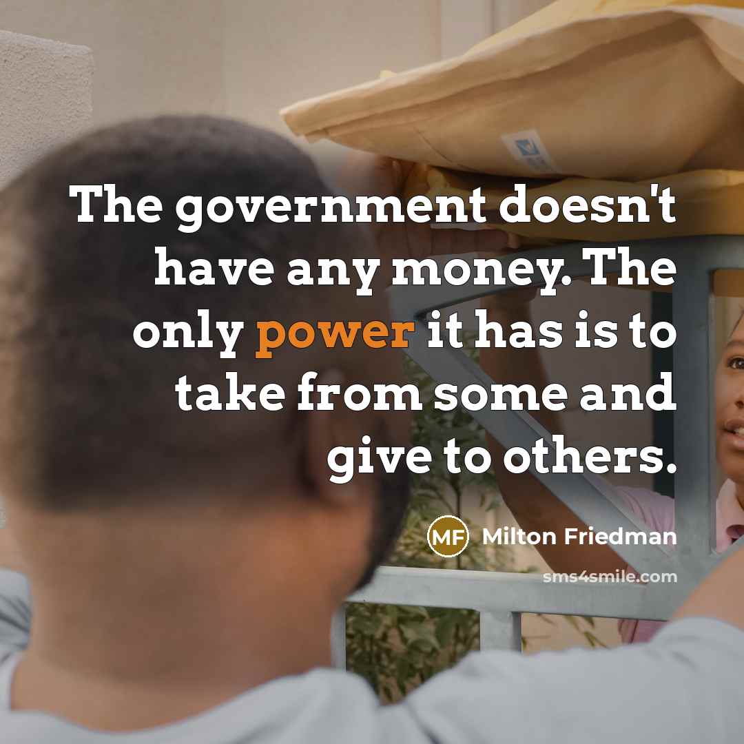 “The government doesn't have any money. The only power it…” quote by Milton Friedman