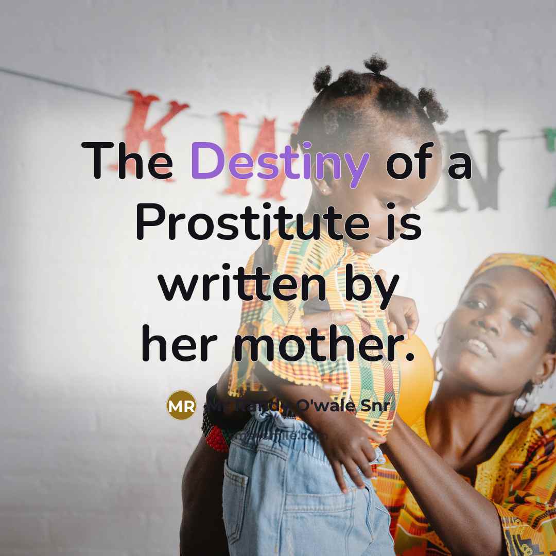 “The Destiny of a Prostitute is written by her mother.…” quote by Mr Randy O'wale Snr