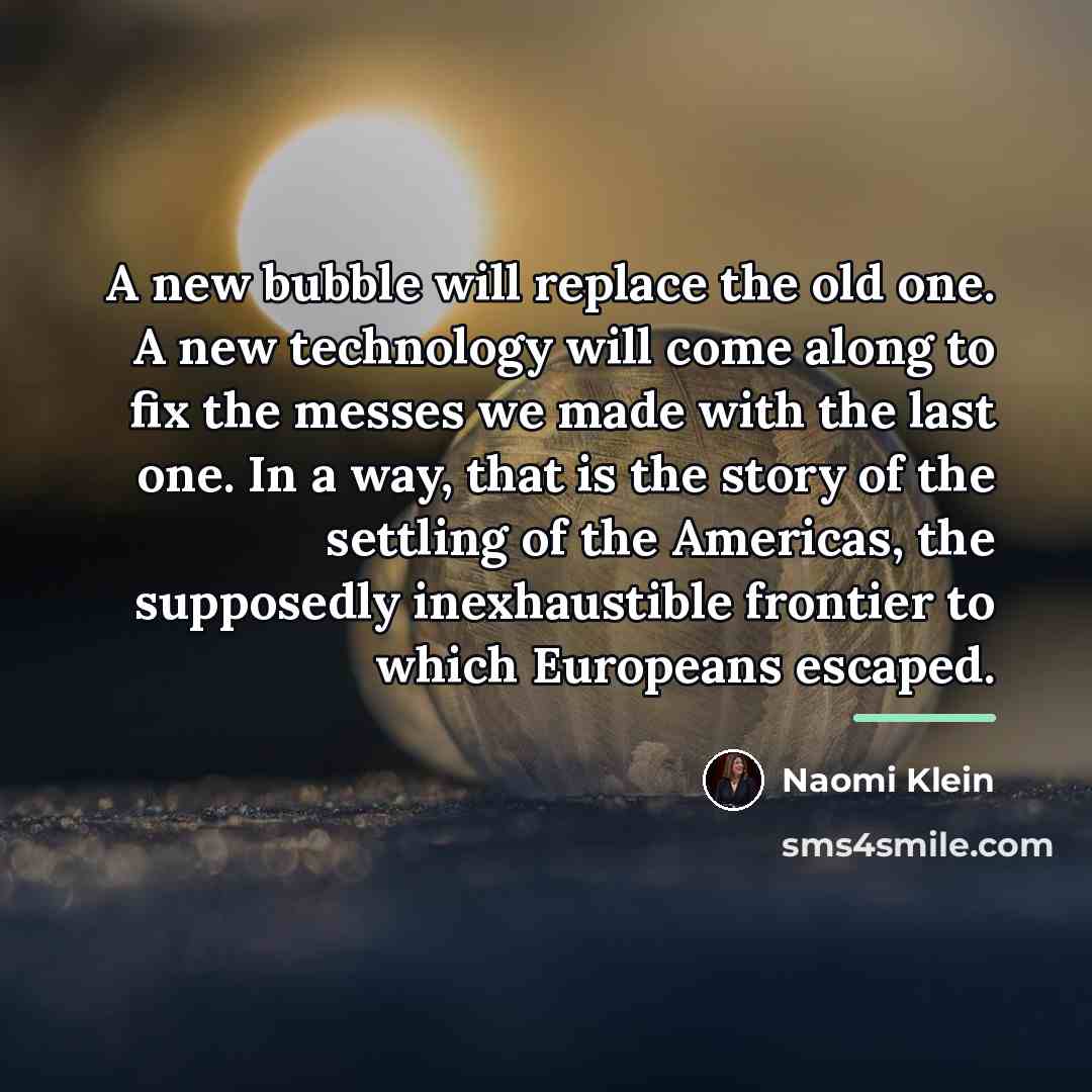 “A new bubble will replace the old one. A new…” quote by Naomi Klein