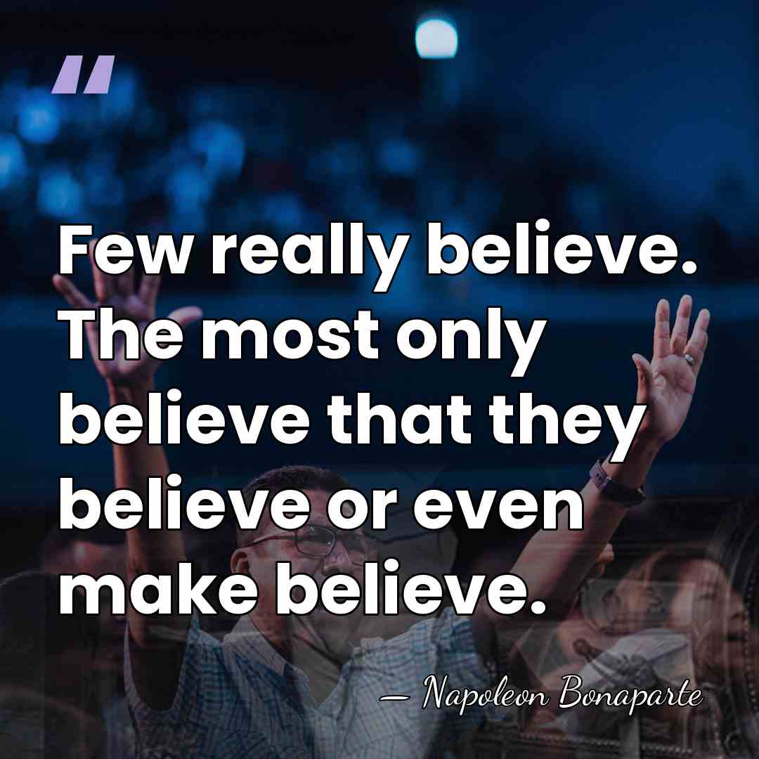 Few really believe. The most only believe that they believe or even&hellip; - Napoleon Bonaparte