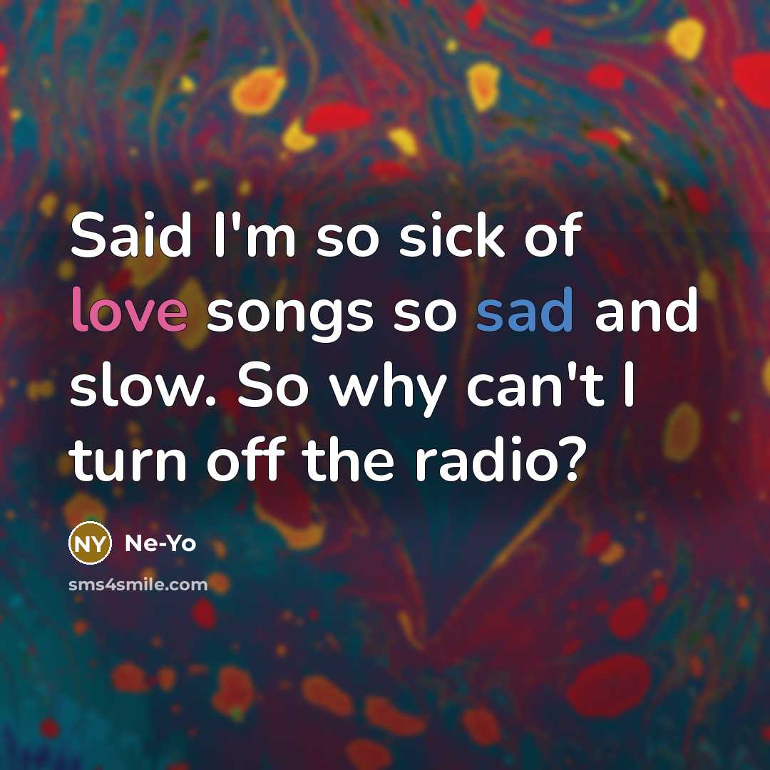 “Said I'm so sick of love songs so sad and…” quote by Ne-yo