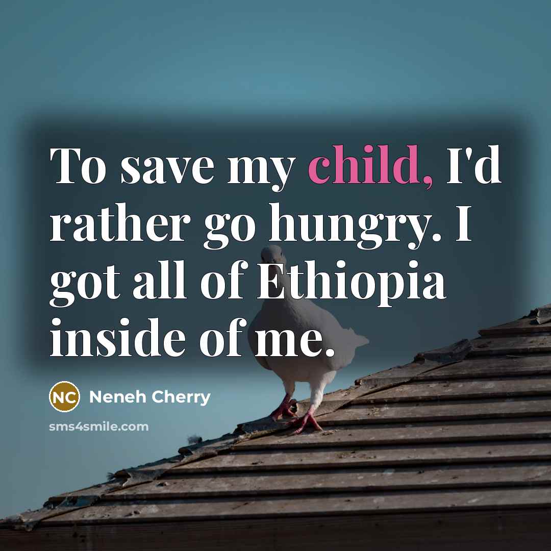 “To save my child, I'd rather go hungry. I got…” quote by Neneh Cherry