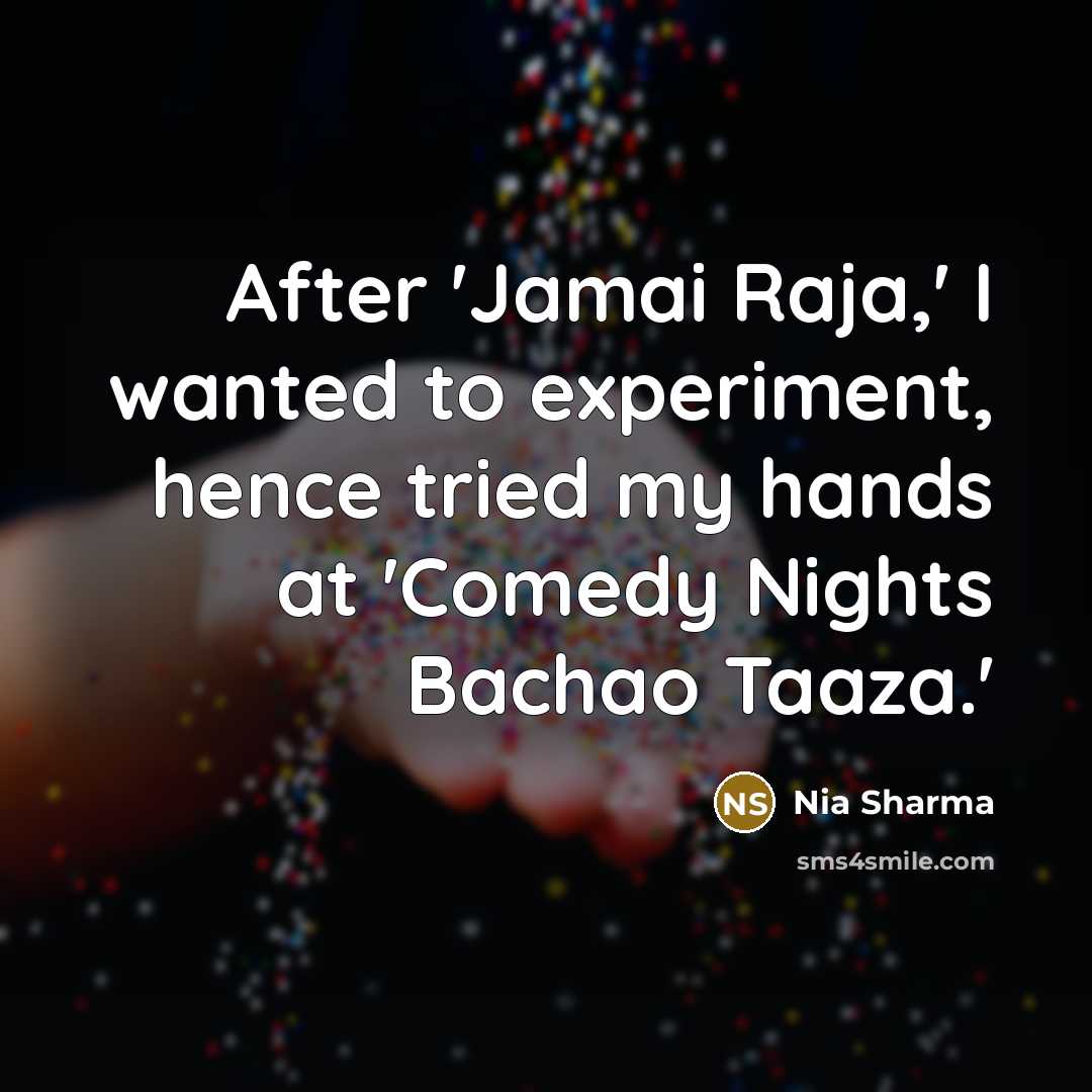 “After 'Jamai Raja,' I wanted to experiment, hence tried my…” quote by Nia Sharma