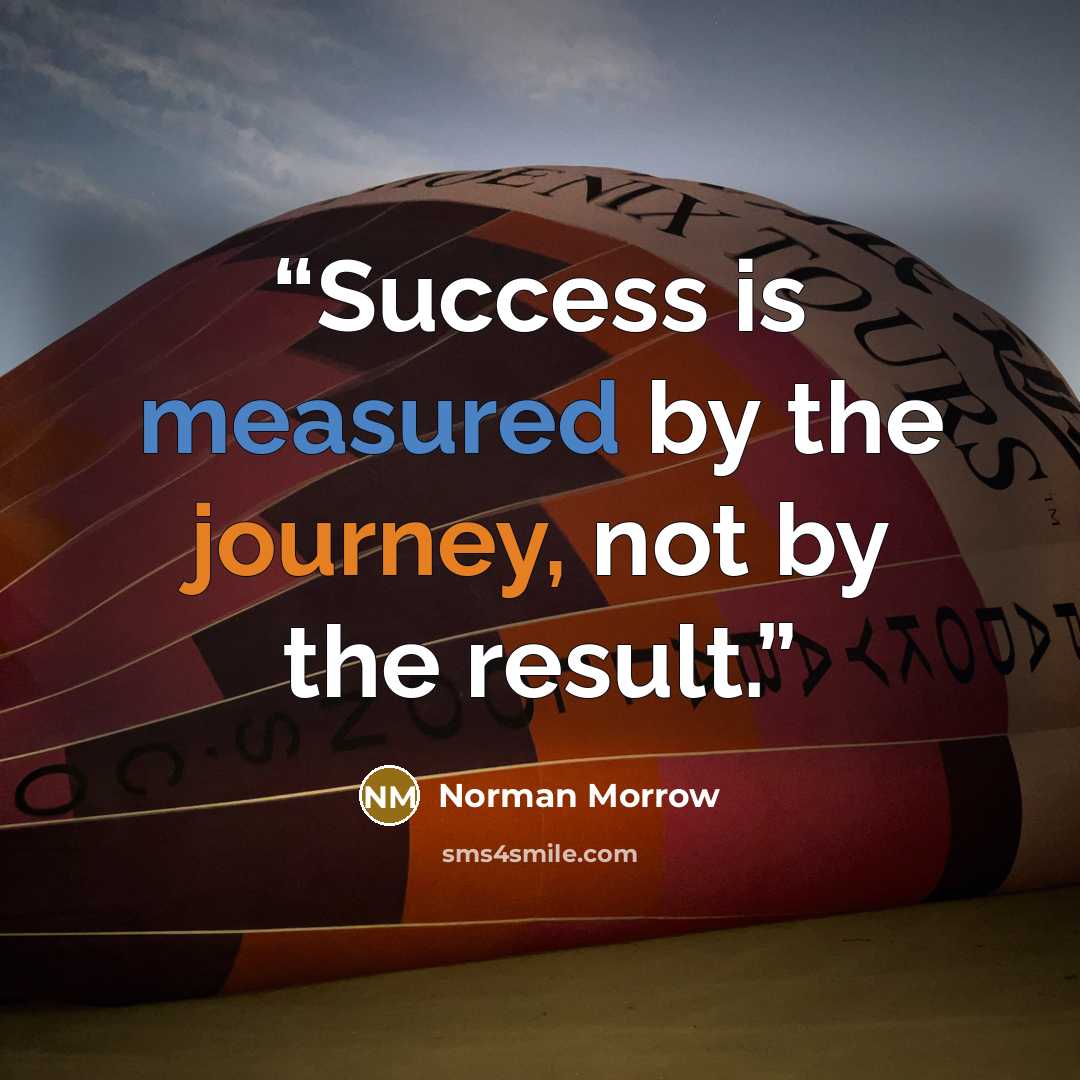 “Success is measured by the journey, not by the result.” quote by Norman Morrow