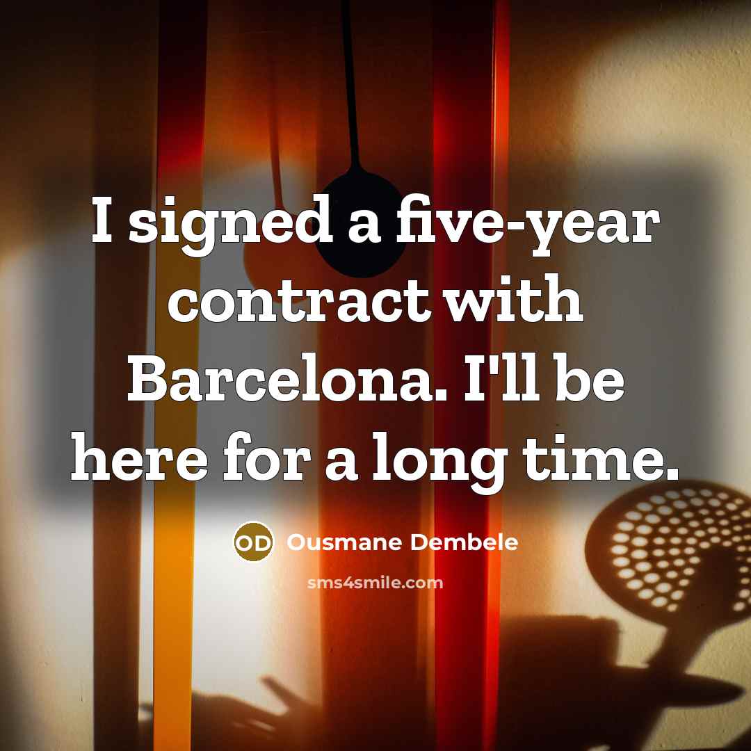 “I signed a five-year contract with Barcelona. I'll be here…” quote by Ousmane Dembele