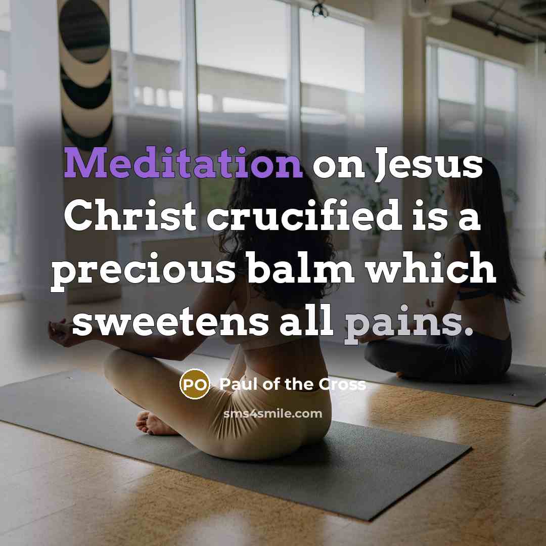 “Meditation on Jesus Christ crucified is a precious balm which…” quote by Paul of the Cross