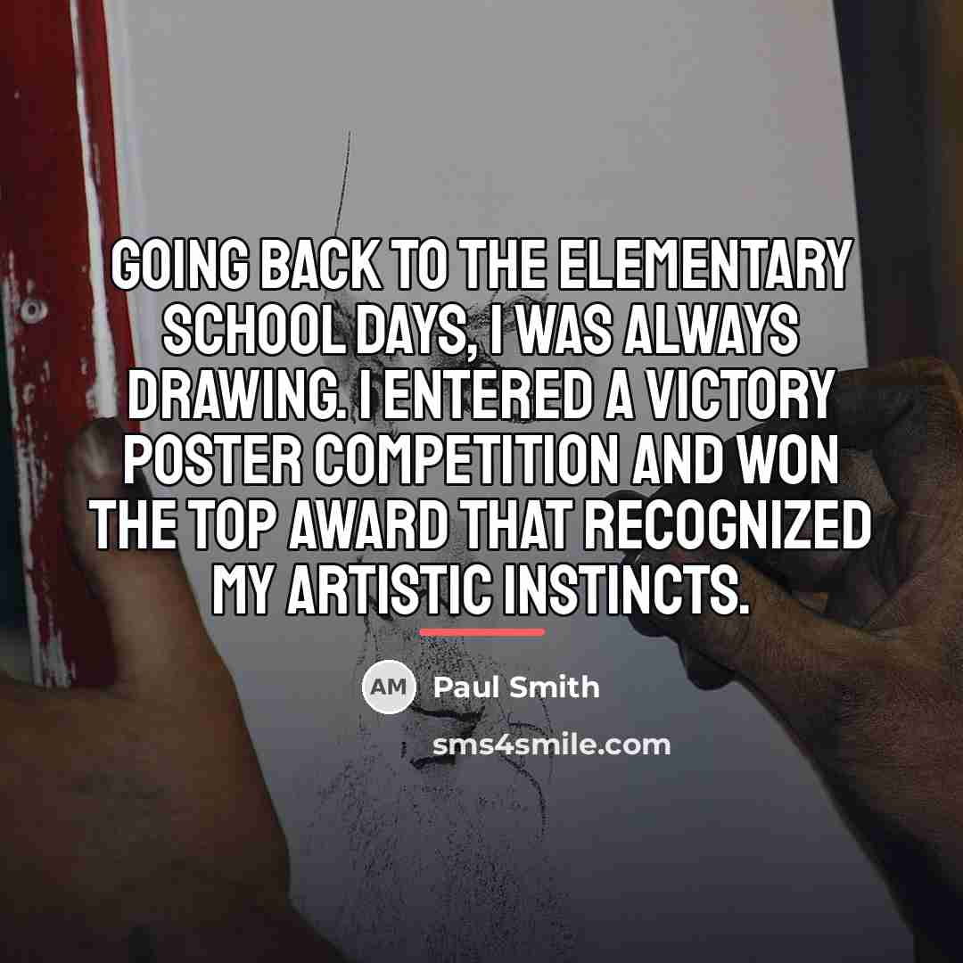“Going back to the elementary school days, I was always…” quote by Paul Smith