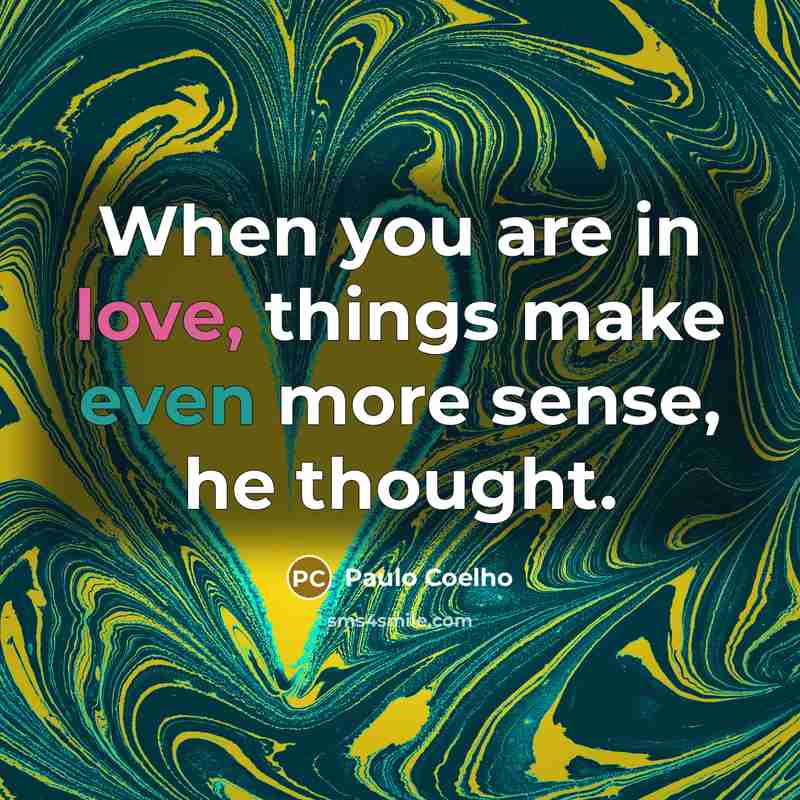 “When you are in love, things make even more sense,…” quote by Paulo Coelho