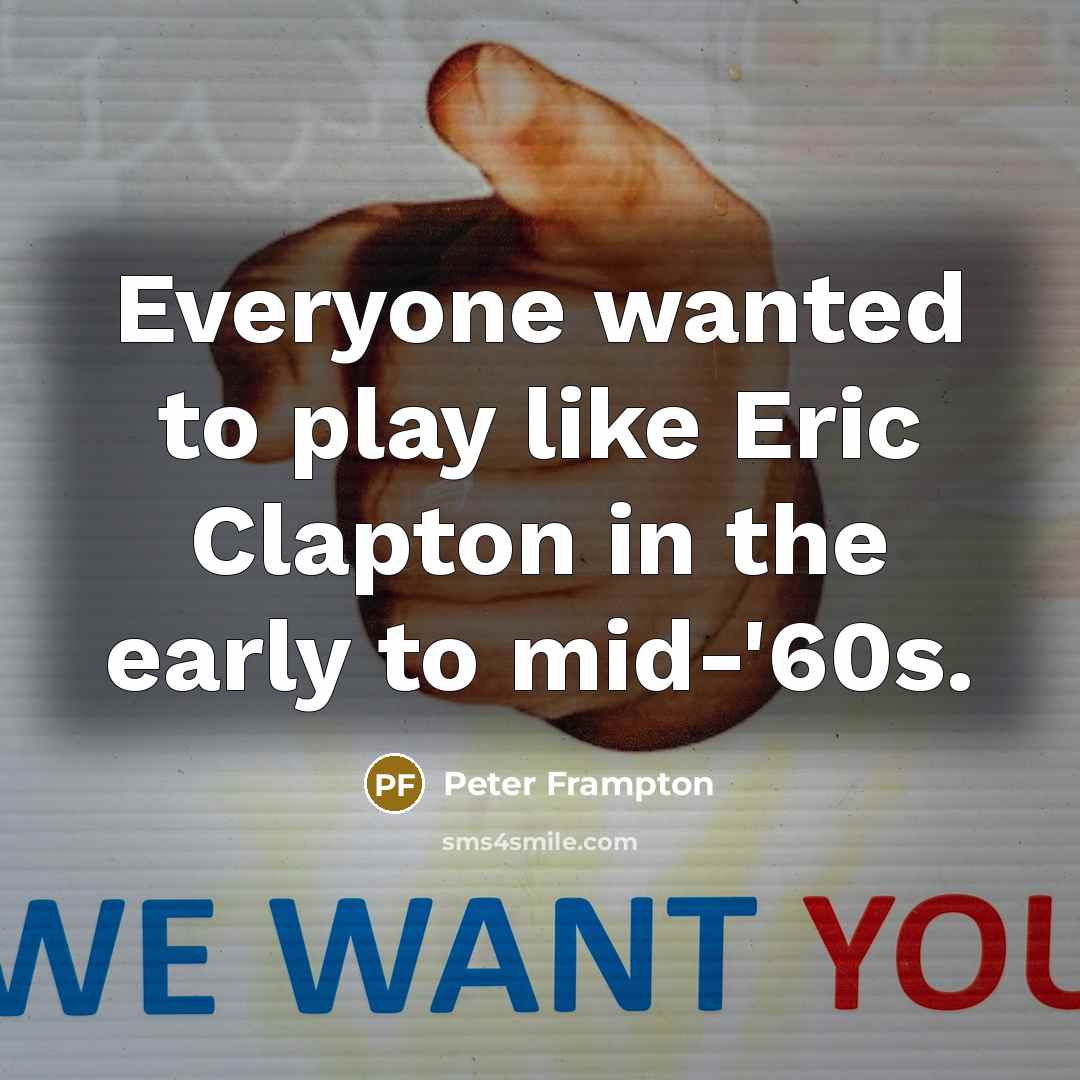 “Everyone wanted to play like Eric Clapton in the early…” quote by Peter Frampton