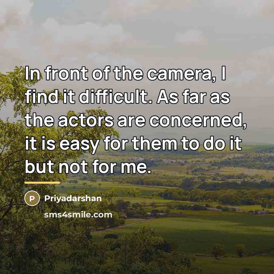 “In front of the camera, I find it difficult. As…” quote by Priyadarshan