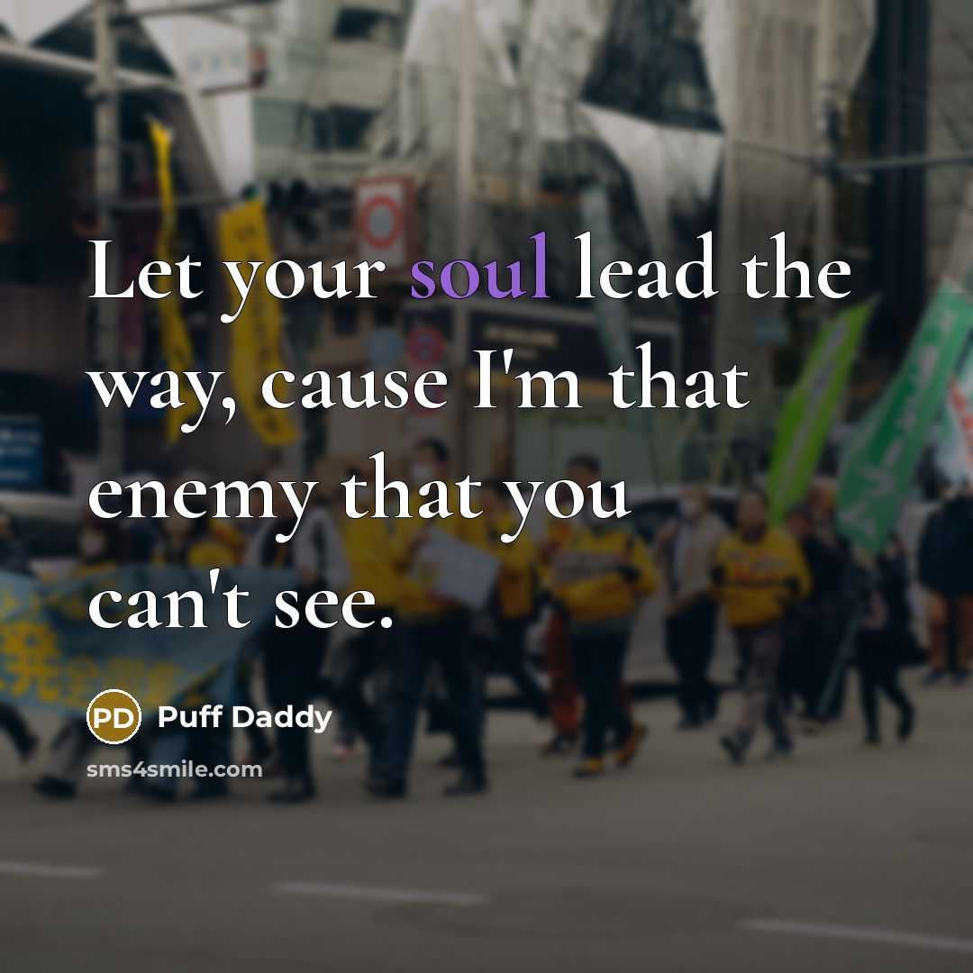 “Let your soul lead the way, cause I'm that enemy…” quote by Puff Daddy