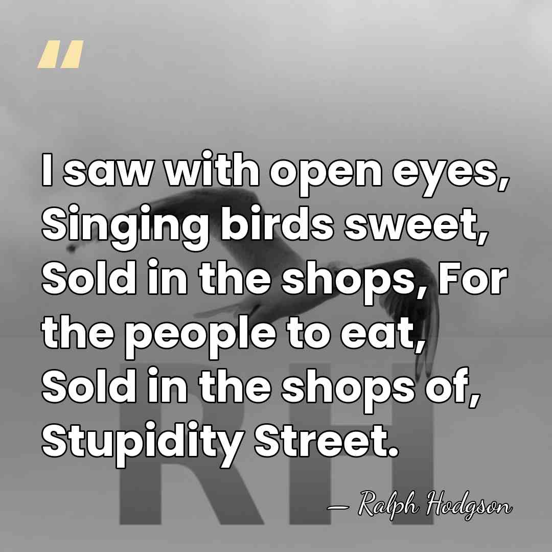 I saw with open eyes, Singing birds sweet, Sold in the shops,&hellip; - Ralph Hodgson