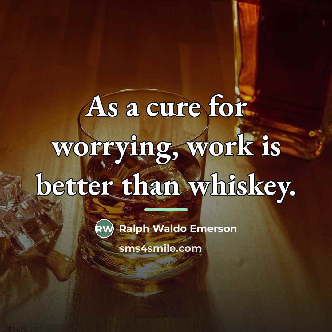 “As a cure for worrying, work is better than whiskey.…” quote by Ralph Waldo Emerson
