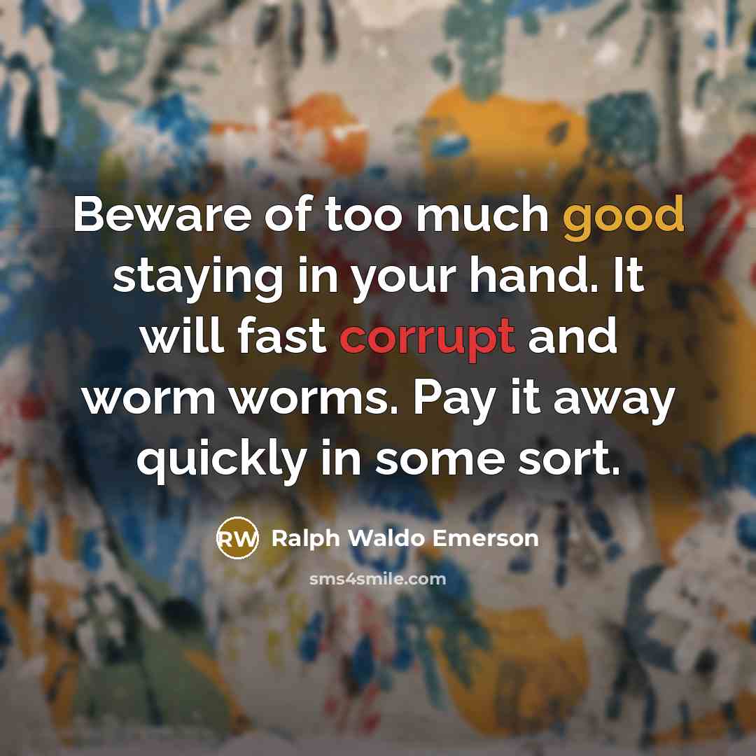 “Beware of too much good staying in your hand. It…” quote by Ralph Waldo Emerson