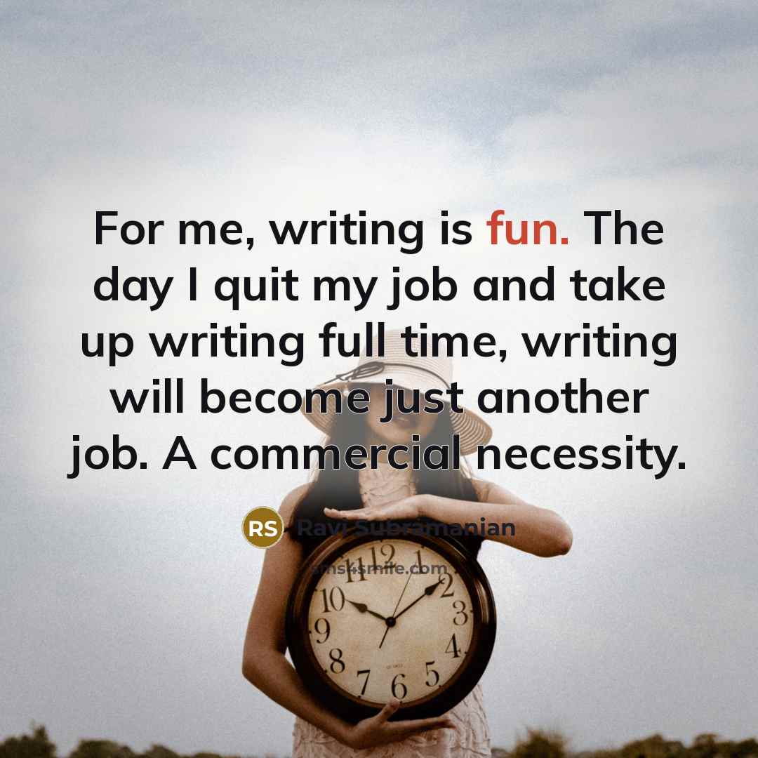 “For me, writing is fun. The day I quit my…” quote by Ravi Subramanian