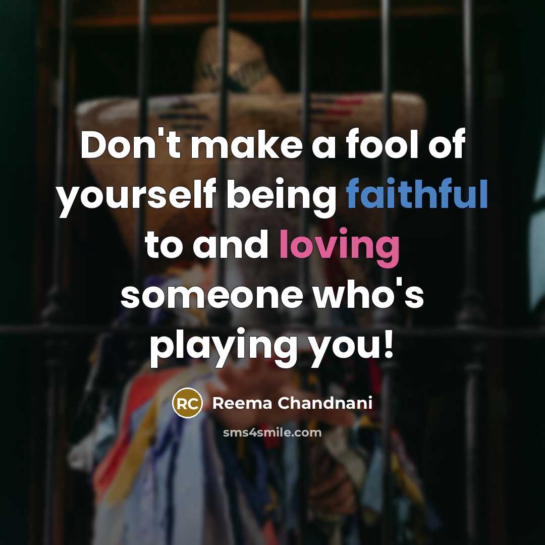 “Don't make a fool of yourself being faithful to and…” quote by Reema Chandnani