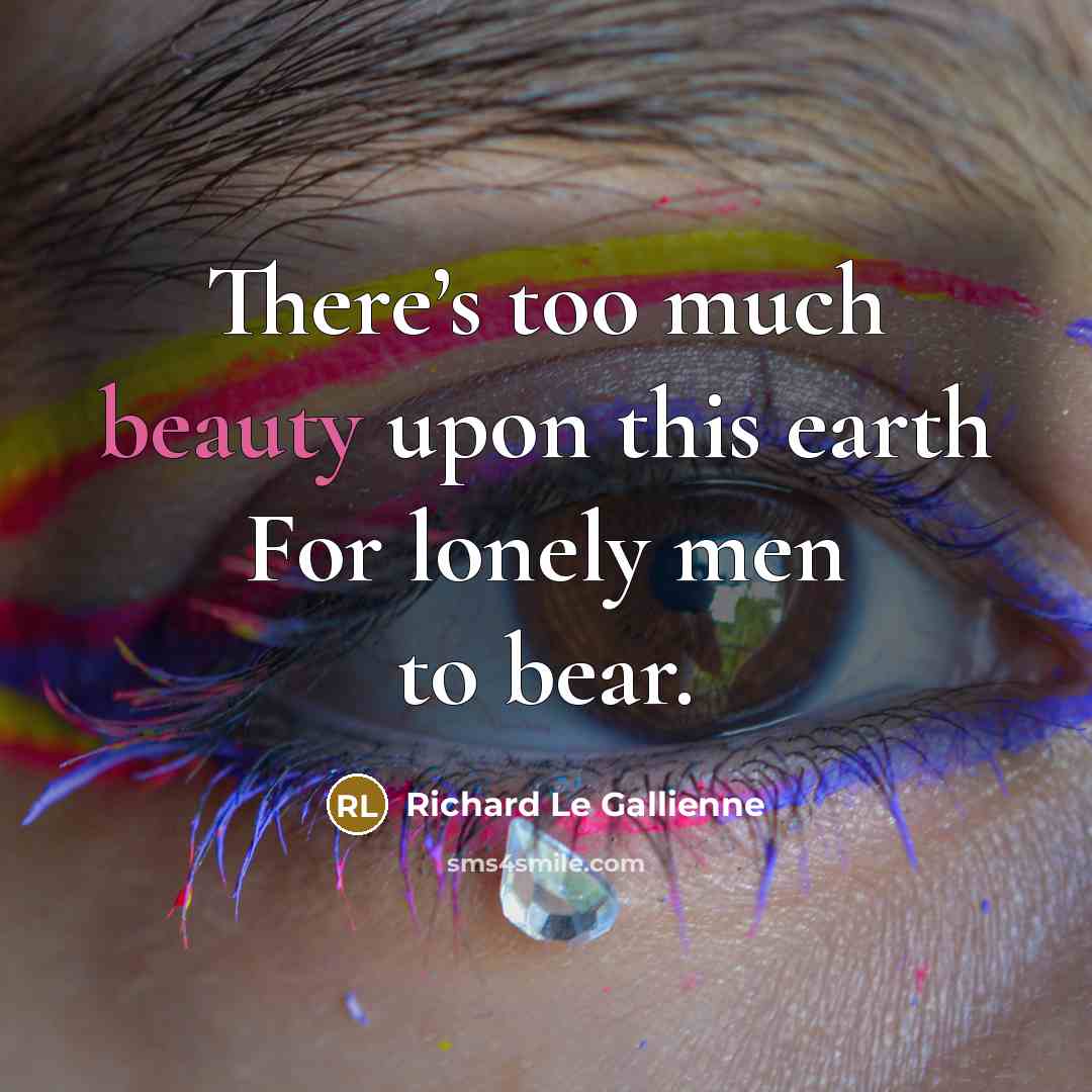 “There’s too much beauty upon this earth For lonely men…” quote by Richard Le Gallienne