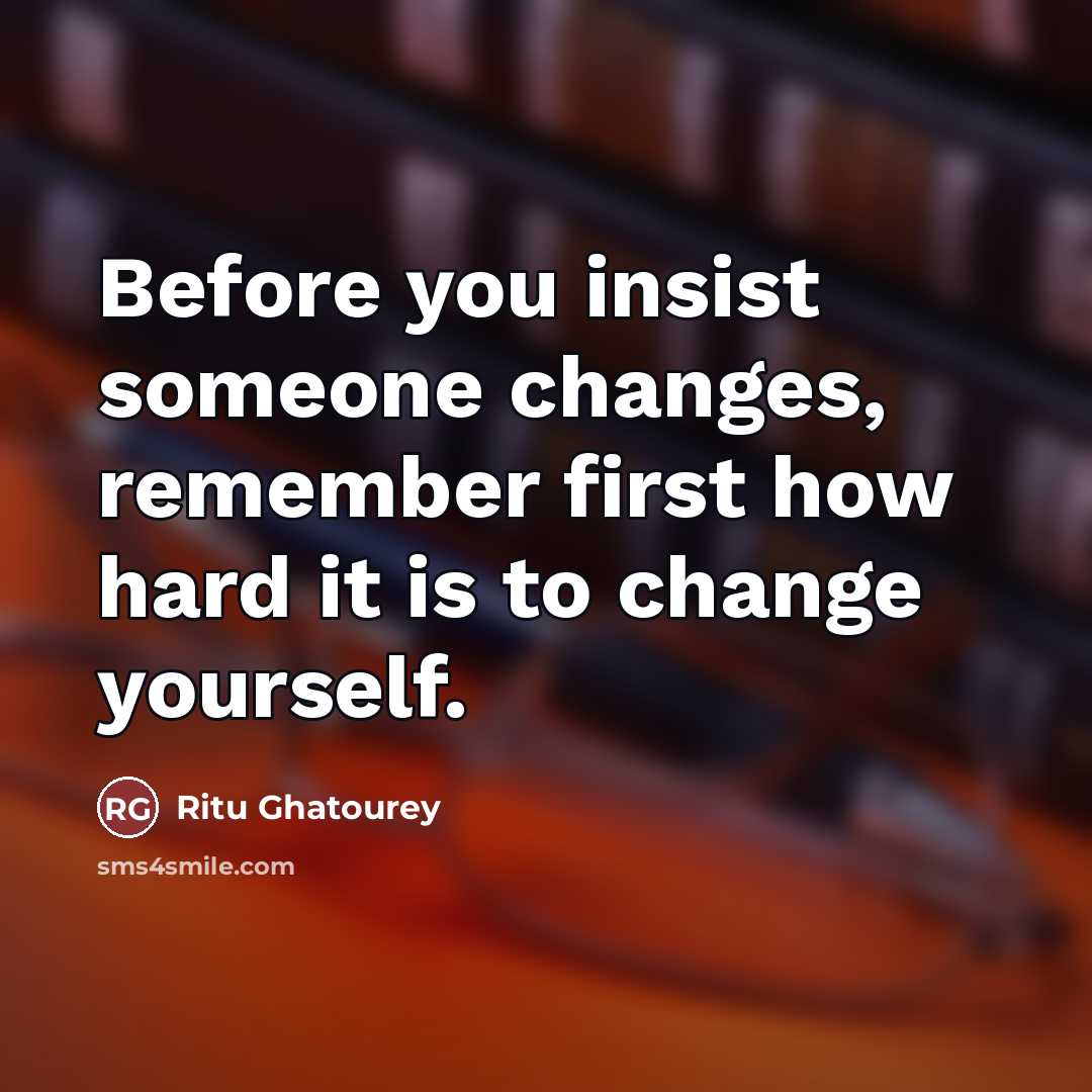 “Before you insist someone changes, remember first how hard it…” quote by Ritu Ghatourey