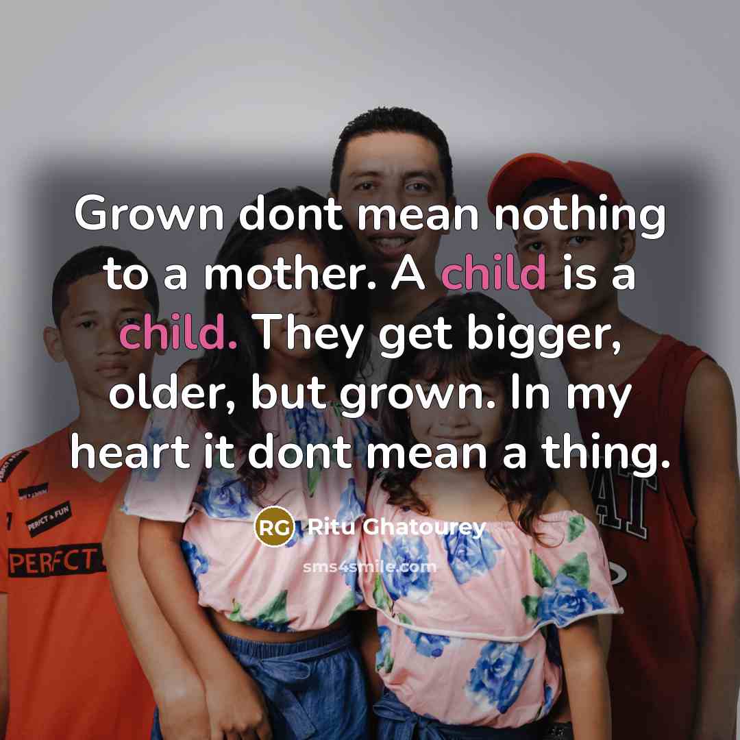 “Grown dont mean nothing to a mother. A child is…” quote by Ritu Ghatourey