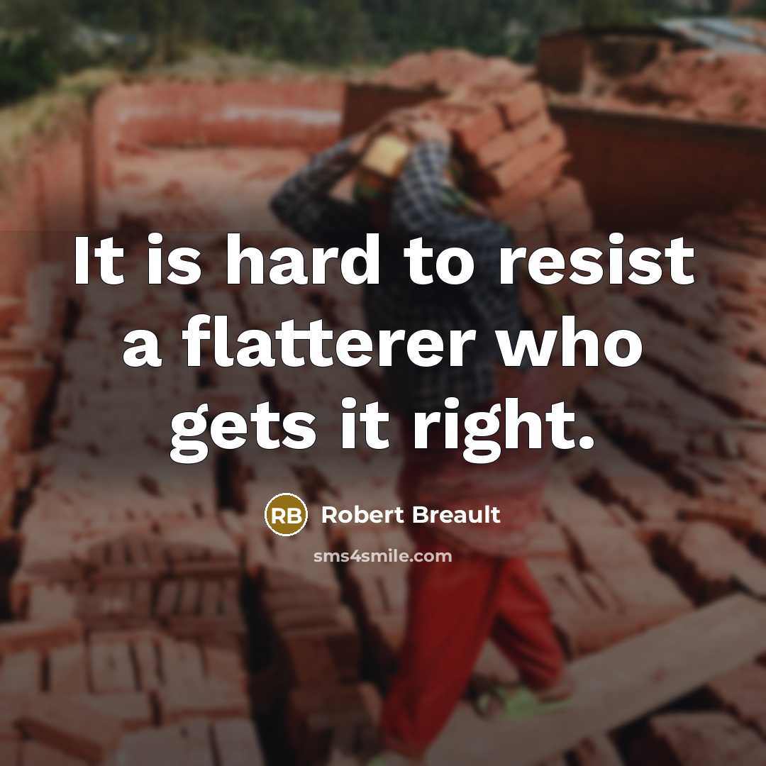 “It is hard to resist a flatterer who gets it…” quote by Robert Breault