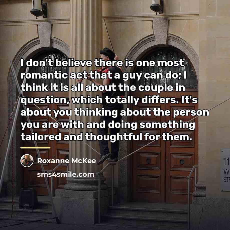 “I don't believe there is one most romantic act that…” quote by Roxanne McKee