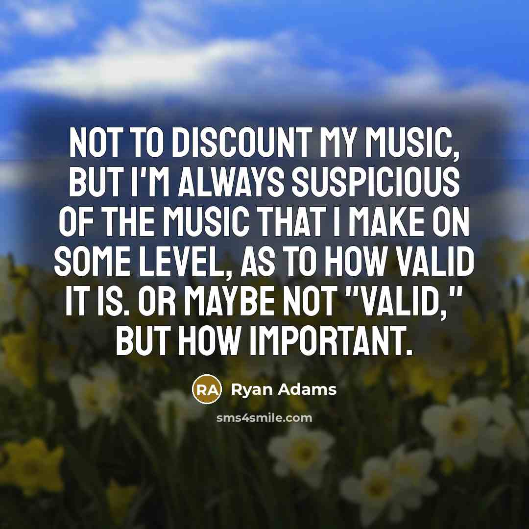 “Not to discount my music, but I'm always suspicious of…” quote by Ryan Adams