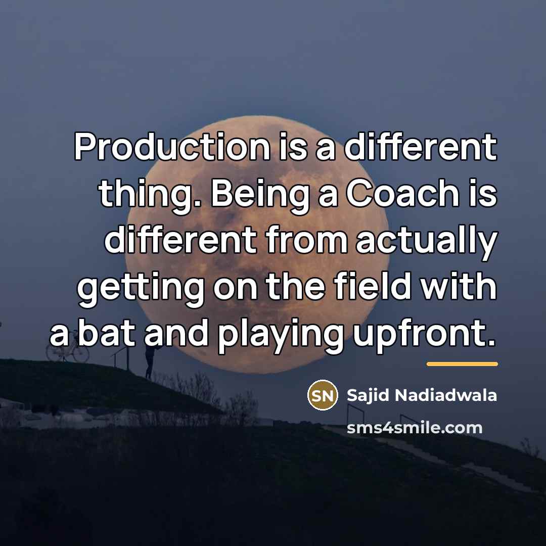 “Production is a different thing. Being a Coach is different…” quote by Sajid Nadiadwala