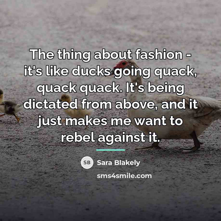 “The thing about fashion - it's like ducks going quack,…” quote by Sara Blakely