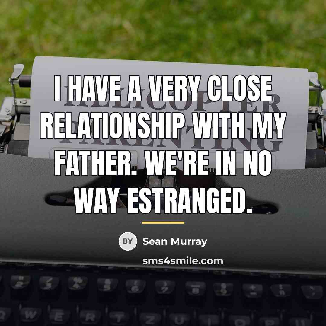 “I have a very close relationship with my father. We're…” quote by Sean Murray