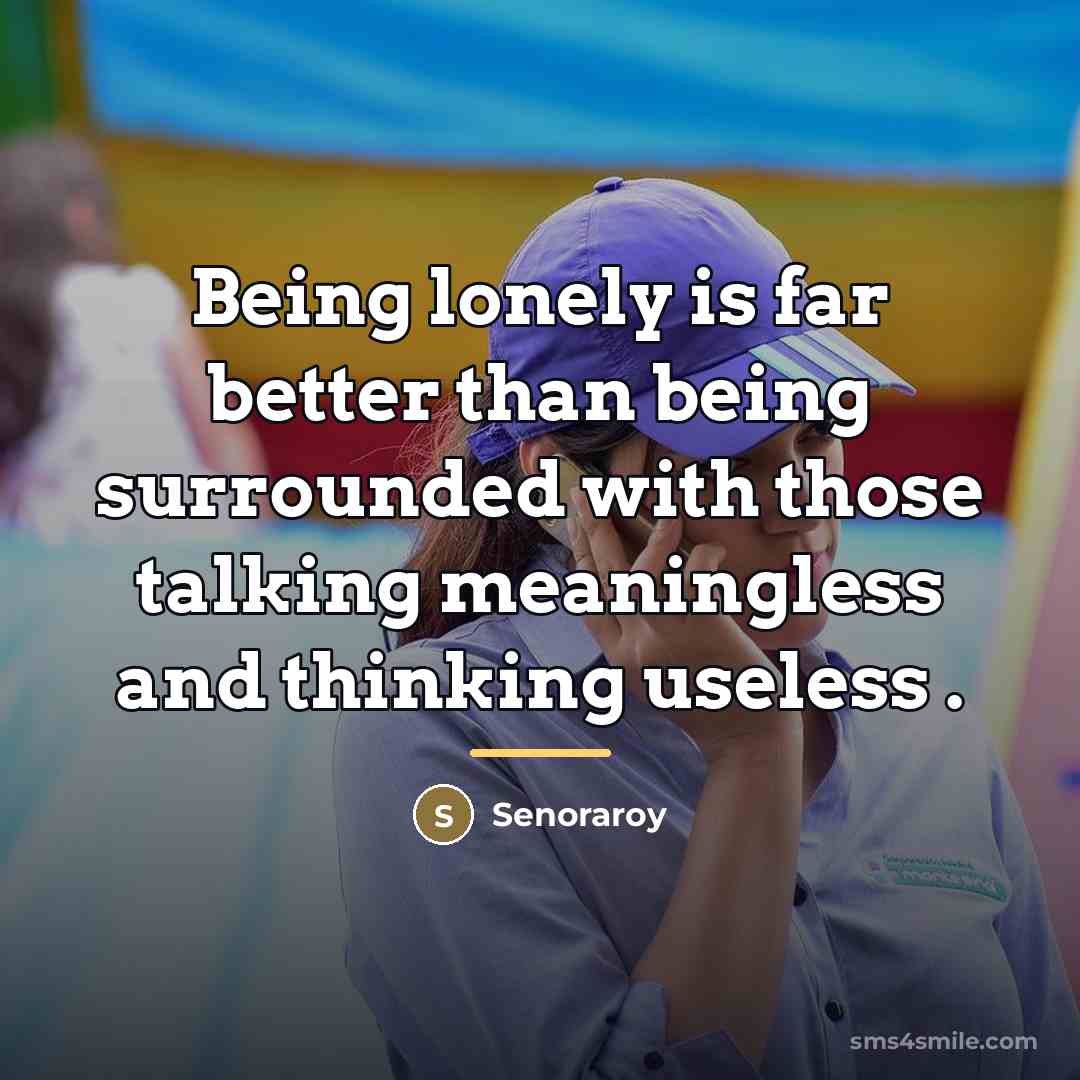“Being lonely is far better than being surrounded with those…” quote by Senoraroy