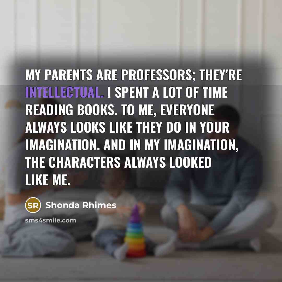 “My parents are professors; they're intellectual. I spent a lot…” quote by Shonda Rhimes