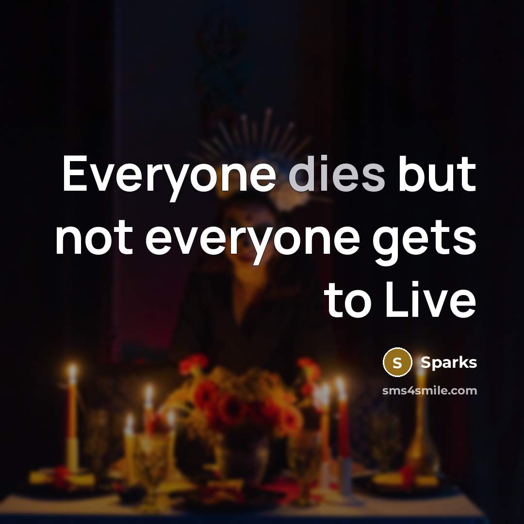“Everyone dies but not everyone gets to Live” quote by Sparks