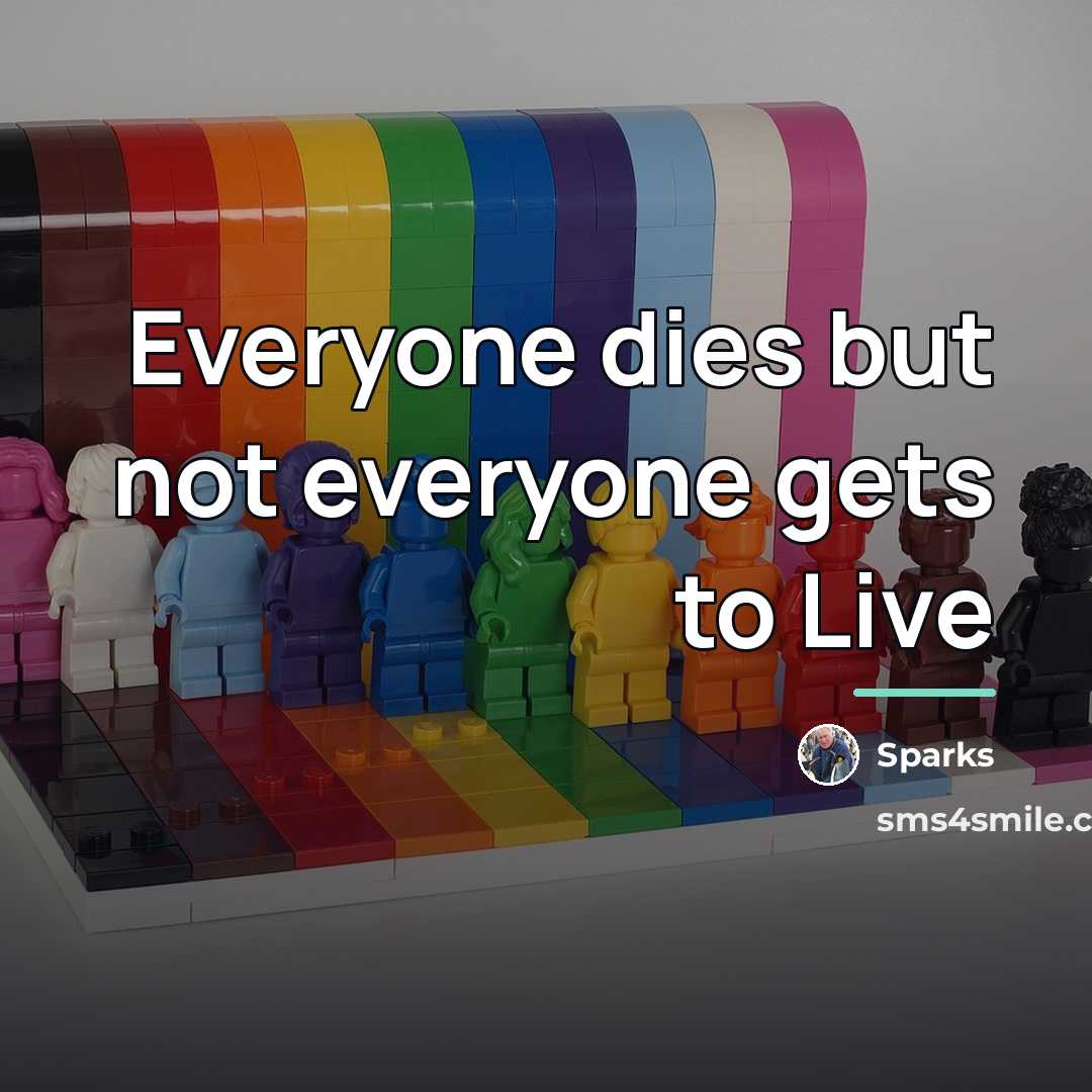 “Everyone dies but not everyone gets to Live…” quote by Sparks