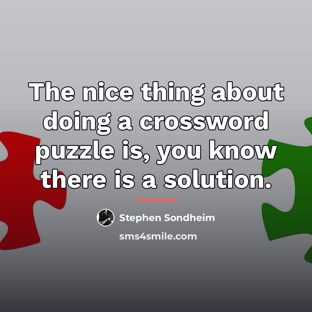 “The nice thing about doing a crossword puzzle is, you…” quote by Stephen Sondheim