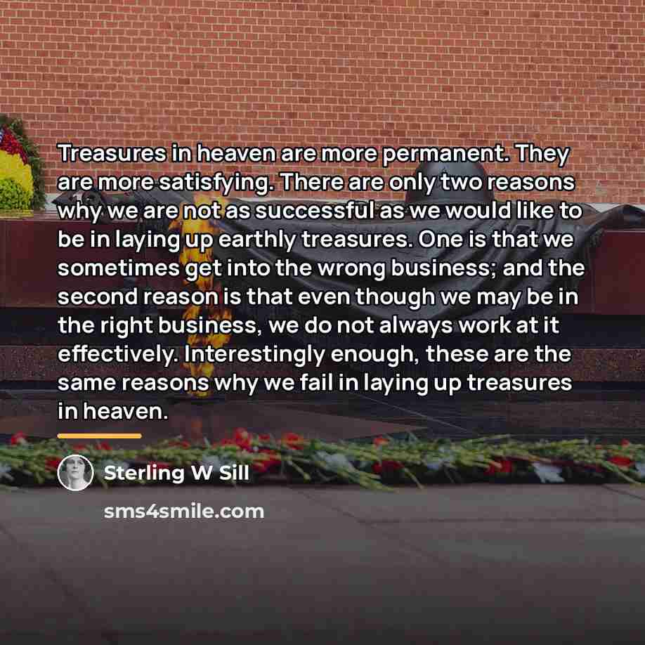 “Treasures in heaven are more permanent. They are more satisfying.…” quote by Sterling W Sill