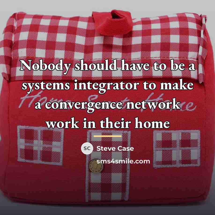 “Nobody should have to be a systems integrator to make…” quote by Steve Case