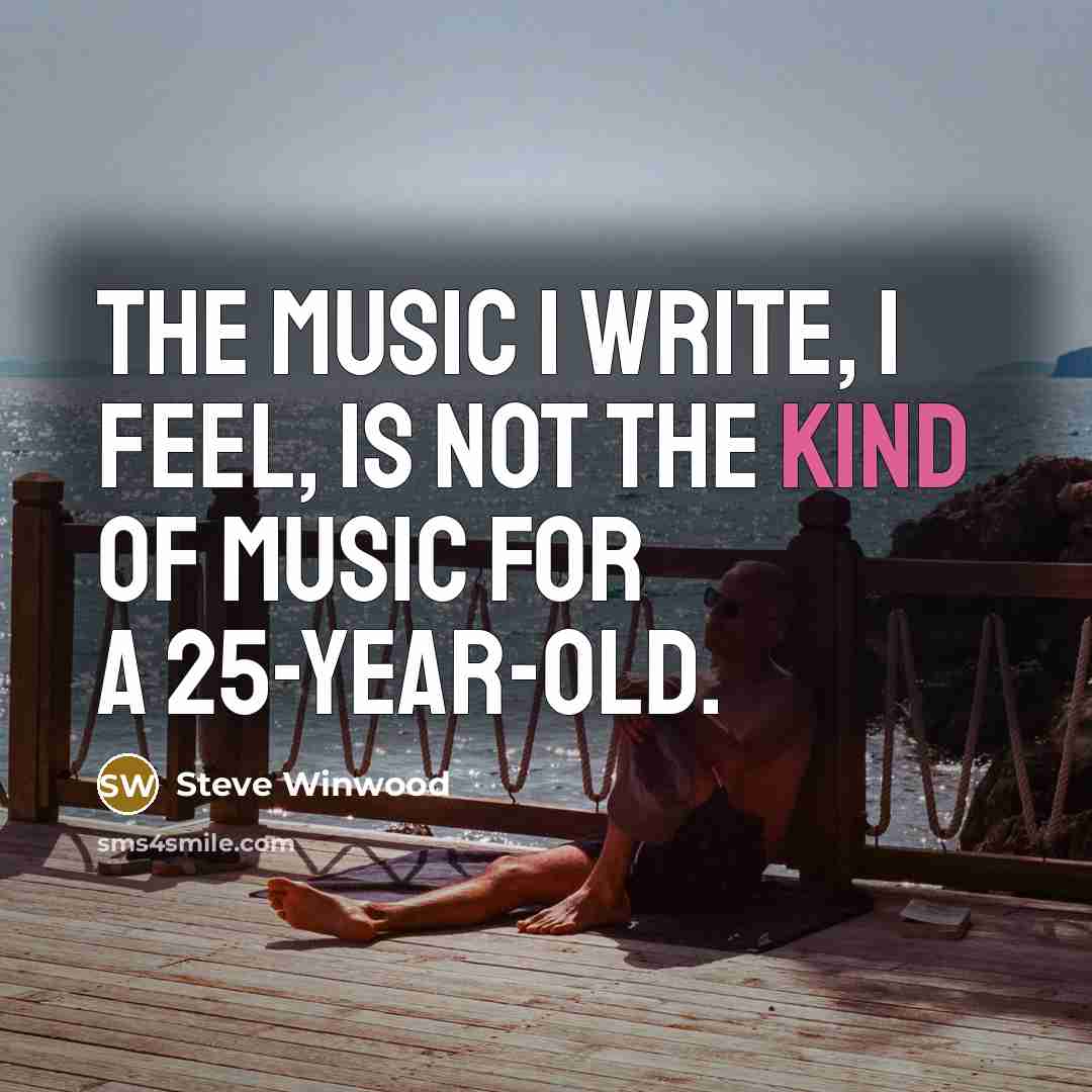 “The music I write, I feel, is not the kind…” quote by Steve Winwood