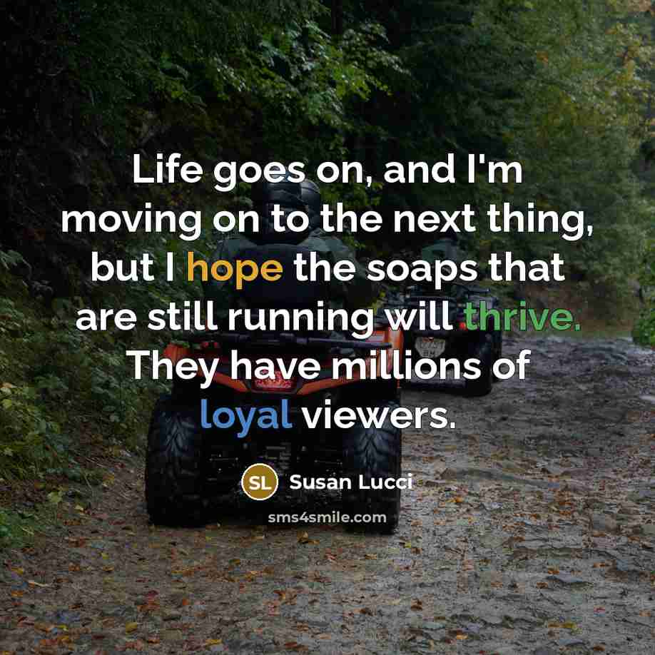 “Life goes on, and I'm moving on to the next…” quote by Susan Lucci