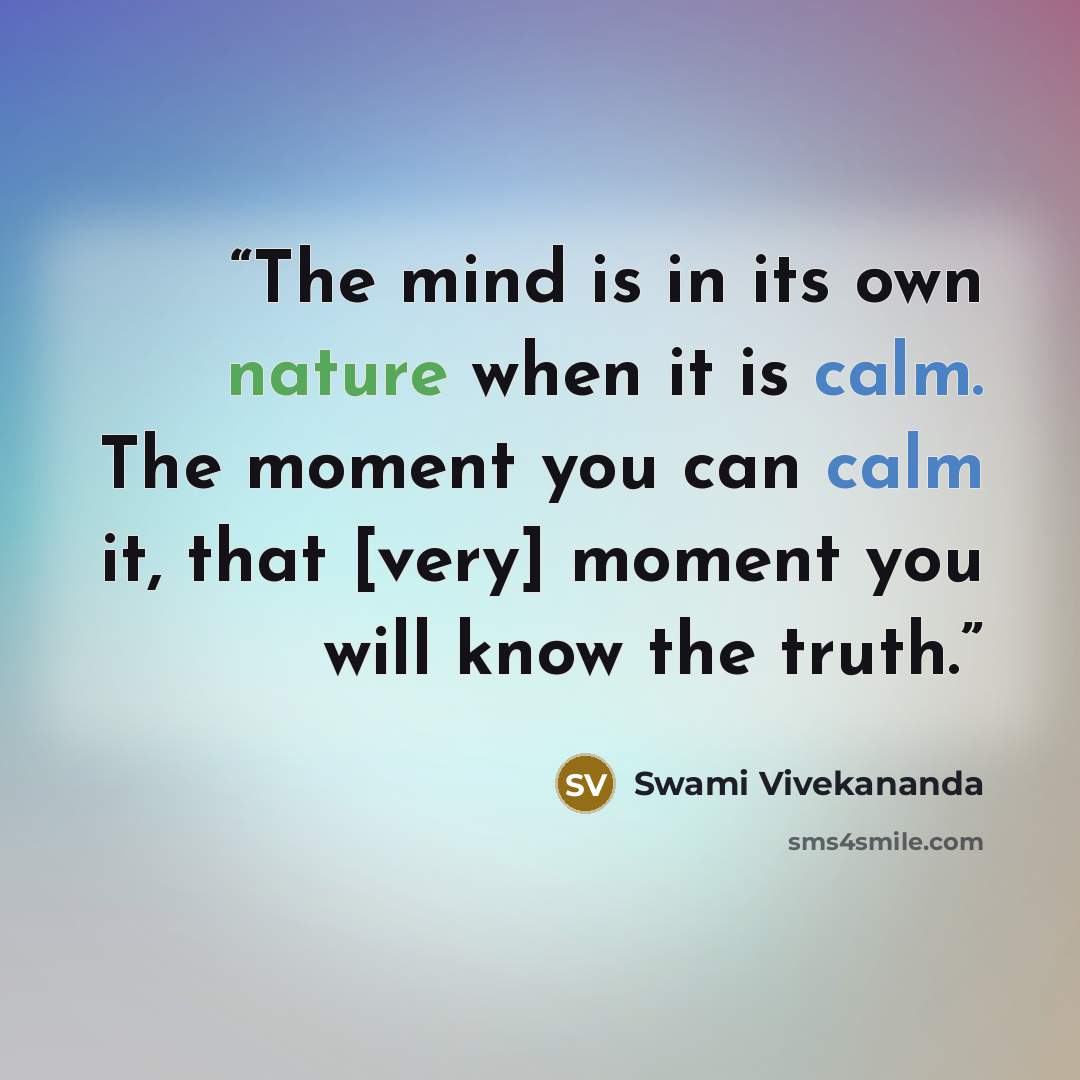 “The mind is in its own nature when it is calm. The moment you can calm it, that [very] moment you will know the truth.” quote by Swami Vivekananda