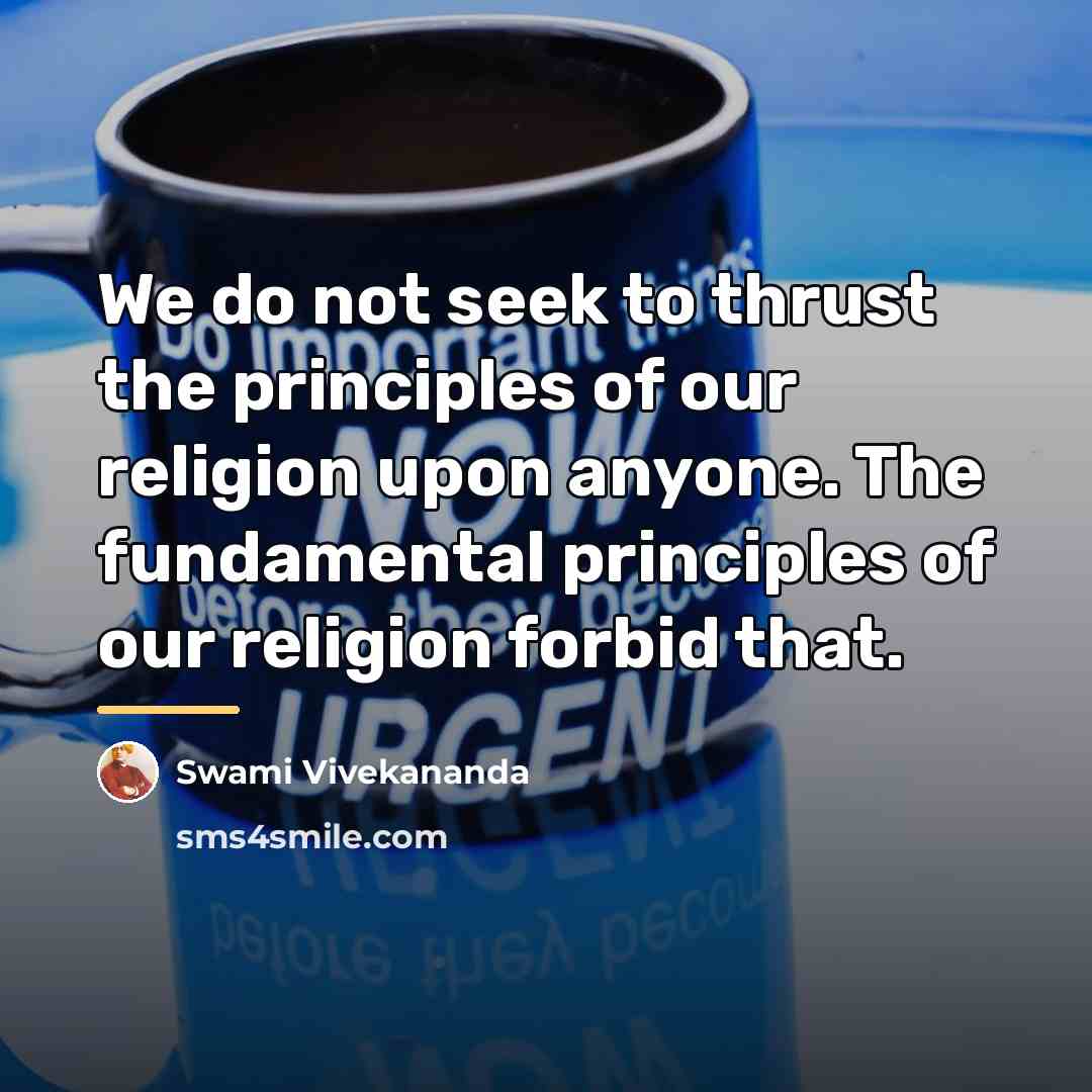 “We do not seek to thrust the principles of our…” quote by Swami Vivekananda