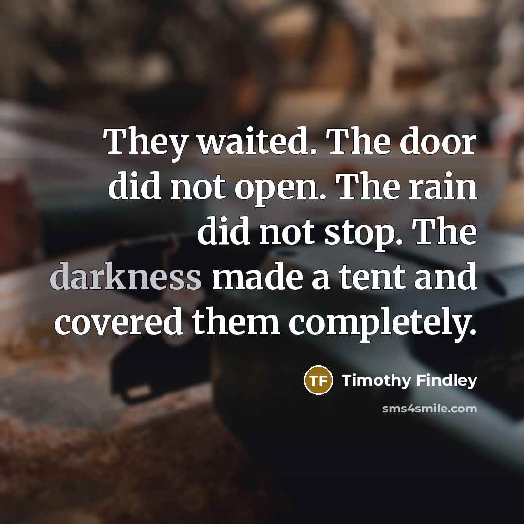 “They waited. The door did not open. The rain did…” quote by Timothy Findley