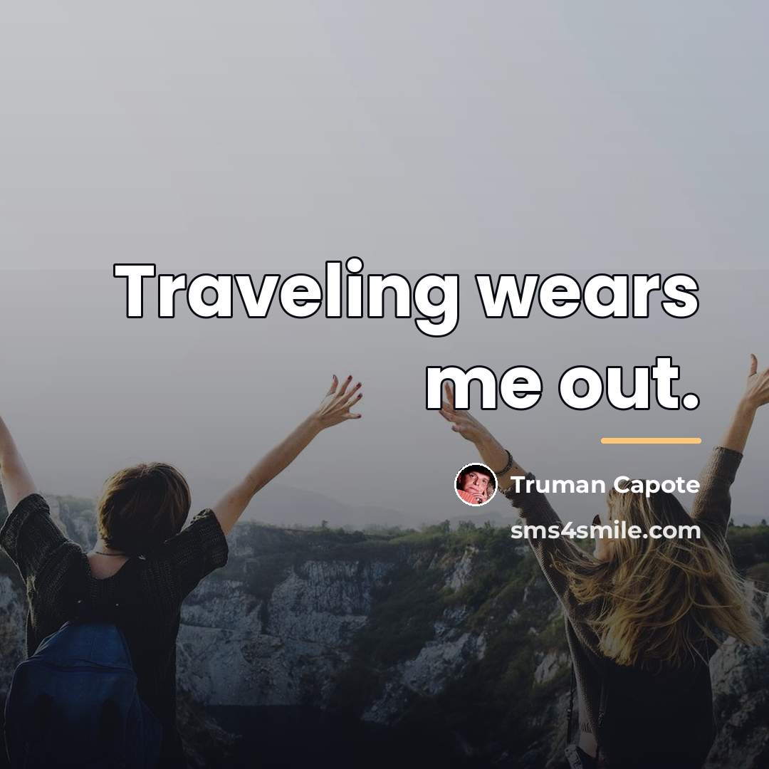 “Traveling wears me out.…” quote by Truman Capote