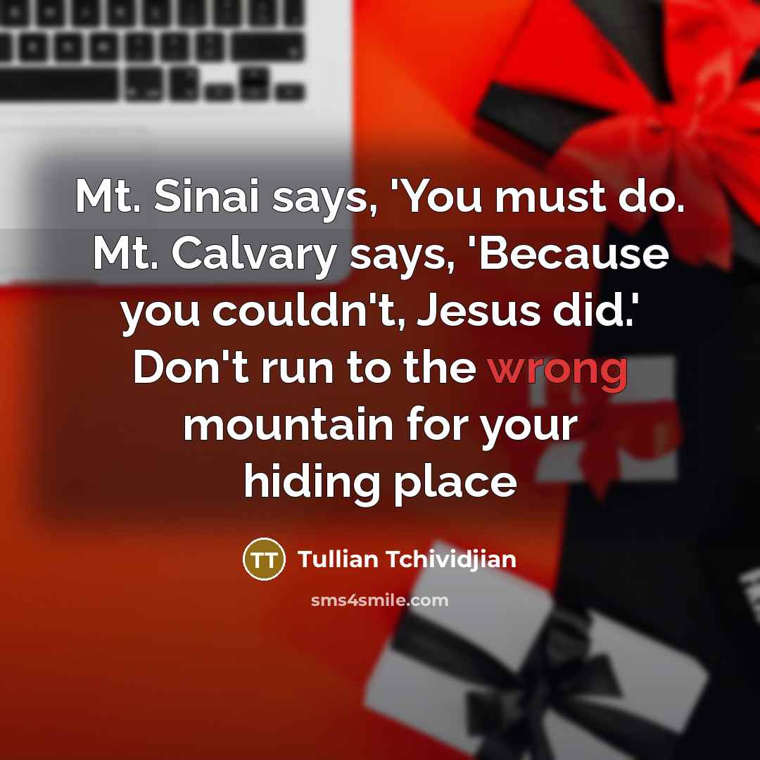 “Mt. Sinai says, 'You must do. Mt. Calvary says, 'Because…” quote by Tullian Tchividjian