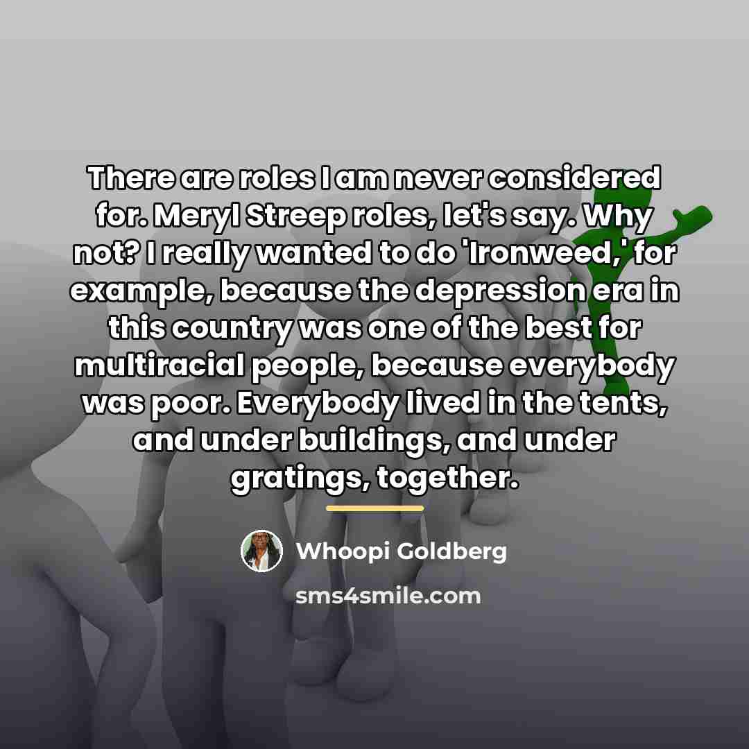“There are roles I am never considered for. Meryl Streep…” quote by Whoopi Goldberg