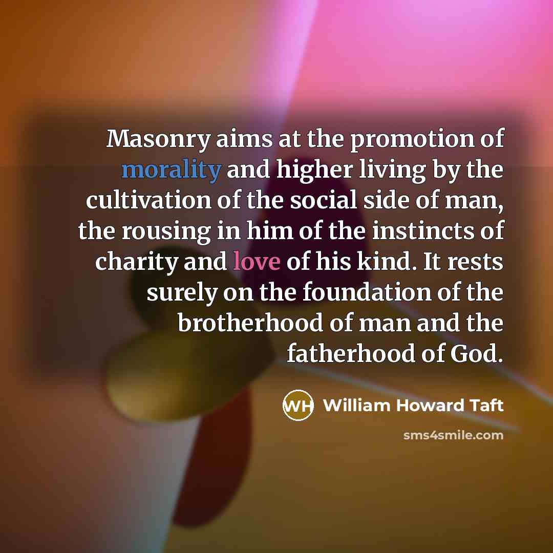 “Masonry aims at the promotion of morality and higher living…” quote by William Howard Taft