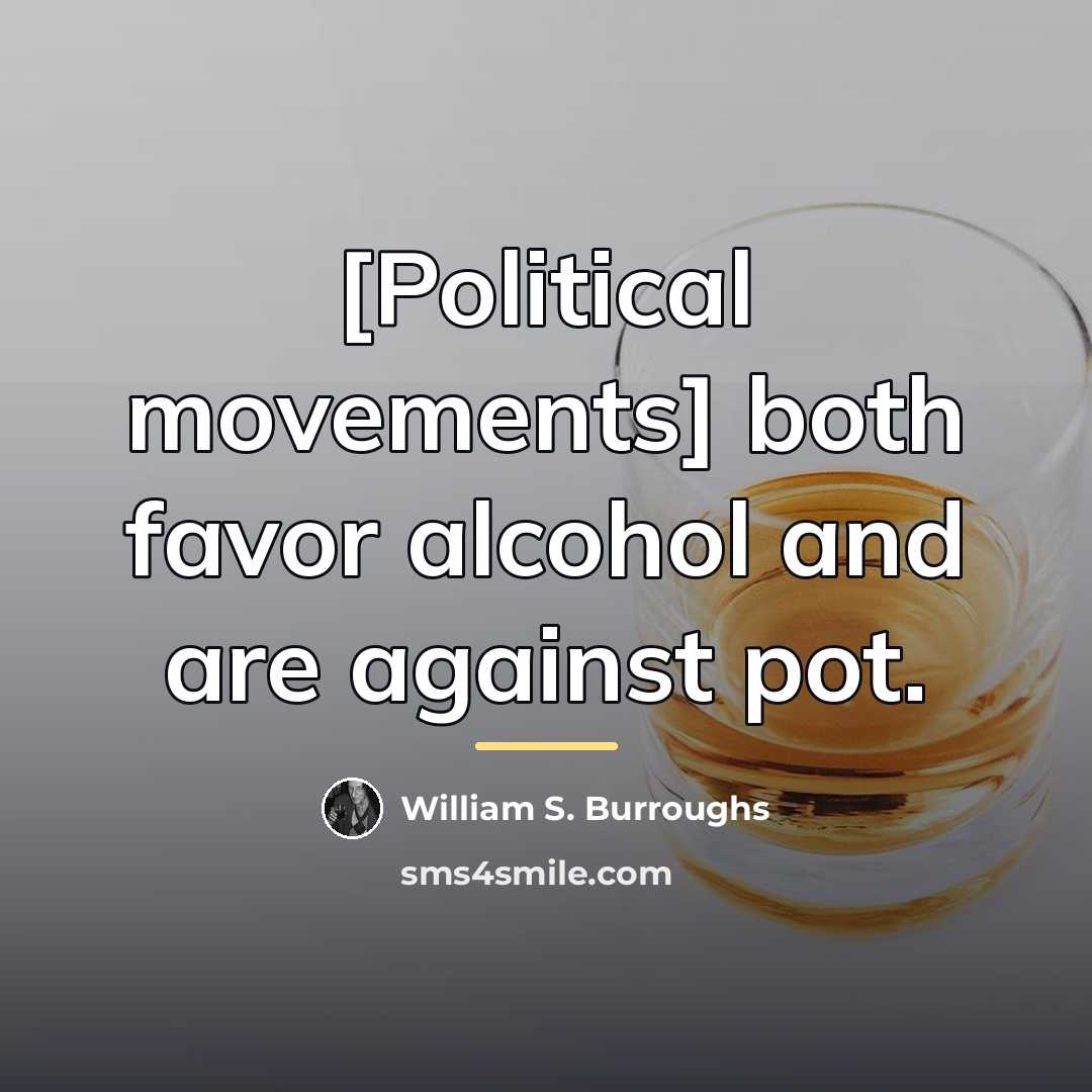 “[Political movements] both favor alcohol and are against pot.…” quote by William S. Burroughs