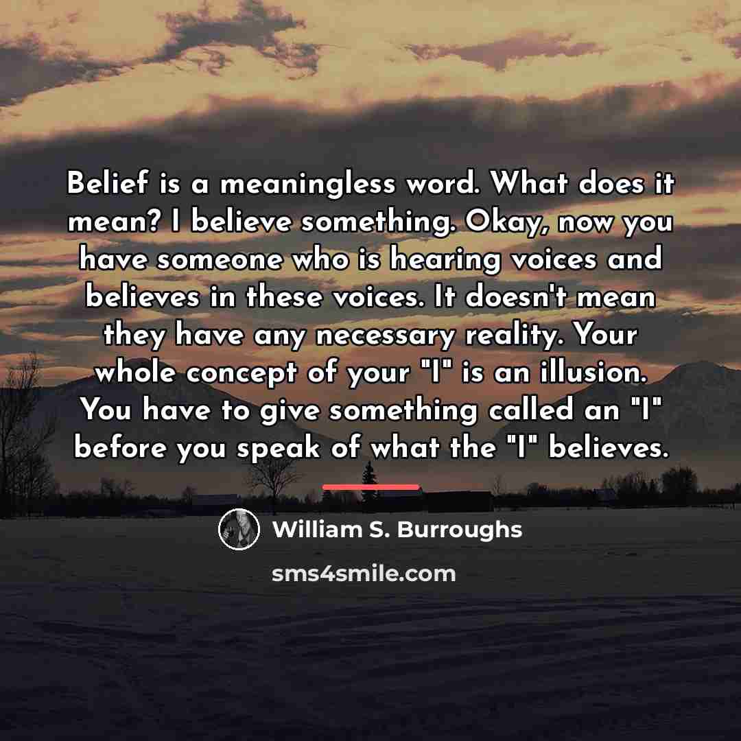 “Belief is a meaningless word. What does it mean? I…” quote by William S. Burroughs