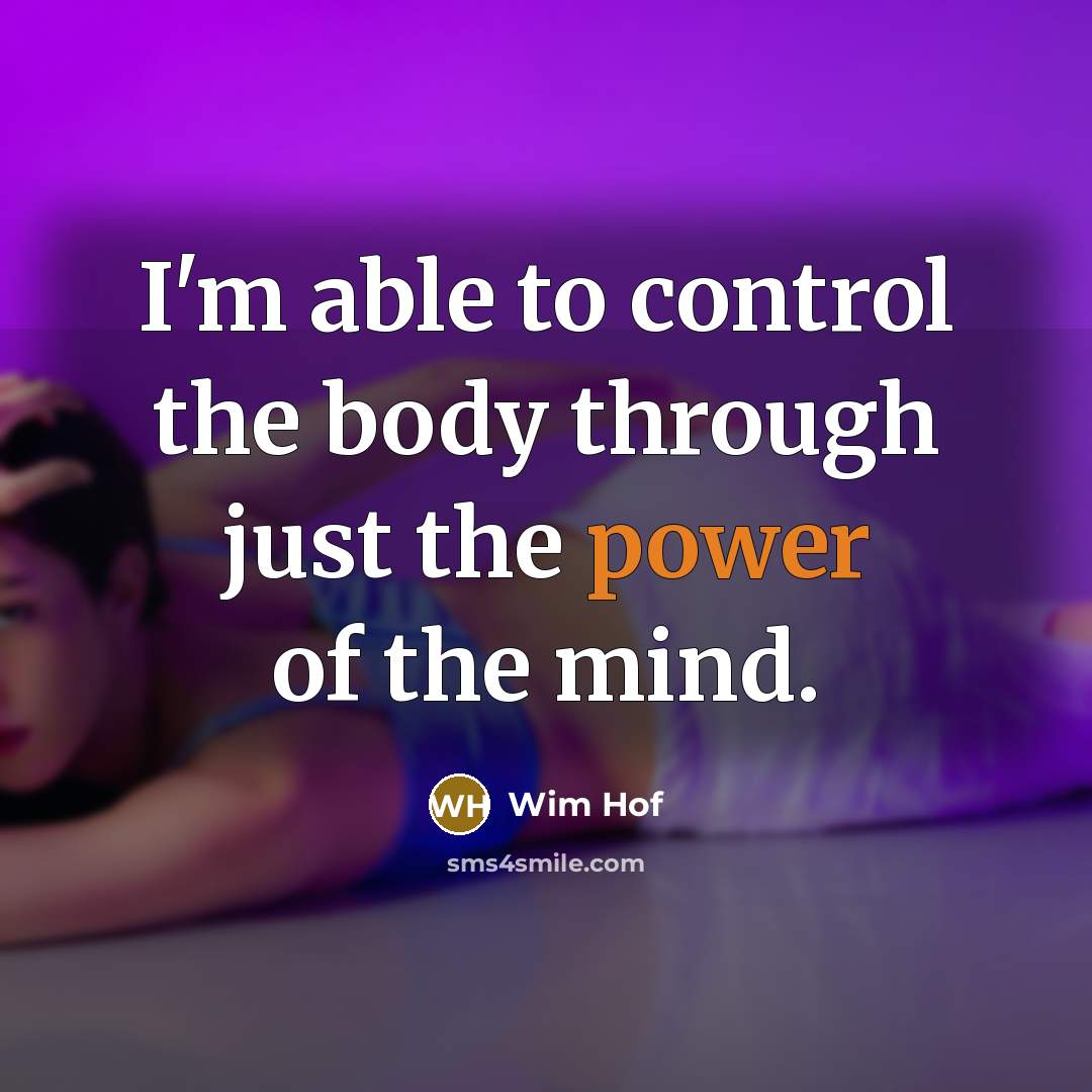 “I'm able to control the body through just the power…” quote by Wim Hof